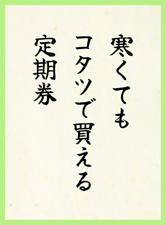 寒くても　コタツで買える　定期券